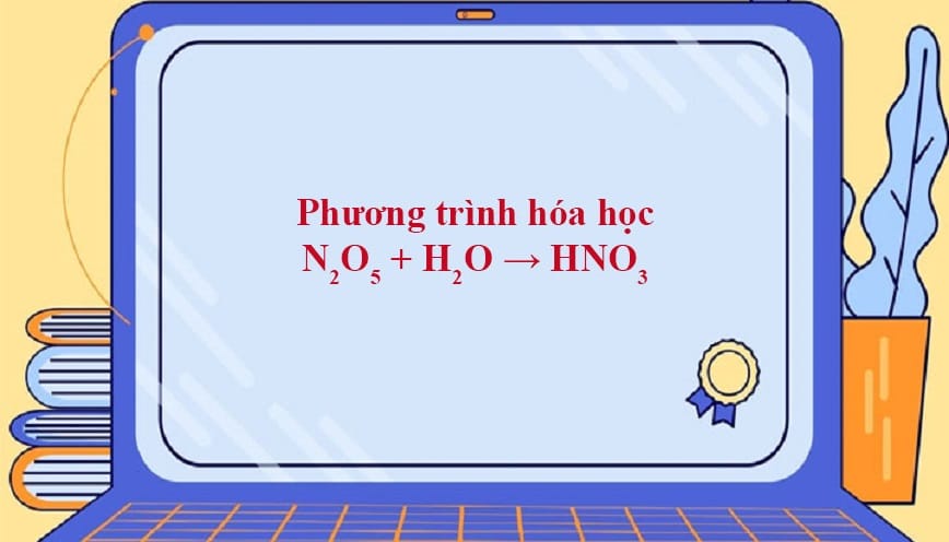 N2O5 sở hữu sức mạnh của mức Oxy hóa +5