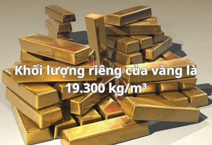 Khối lượng riêng của vàng khoảng 19.300 kg/m³ (tương đương 19,3 g/cm³)