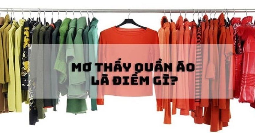 Điềm báo nằm mơ thấy quần áo