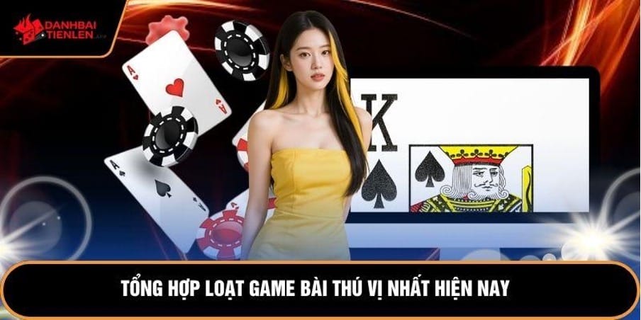 Tổng hợp loạt game bài thú vị nhất hiện nay        