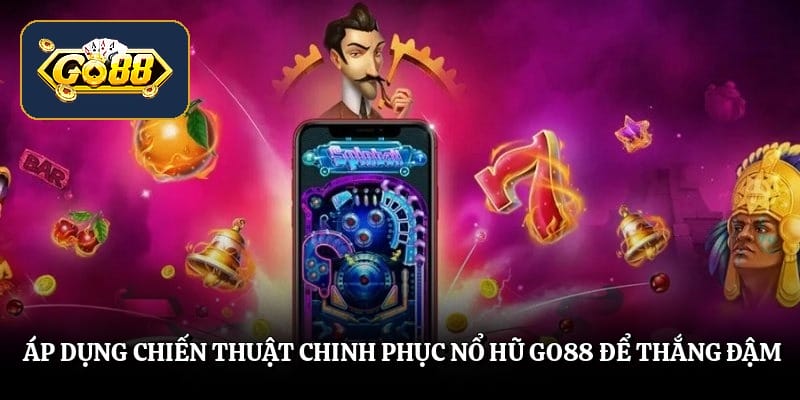Áp dụng chiến thuật chinh phục nổ hũ Go88 để thắng đậm