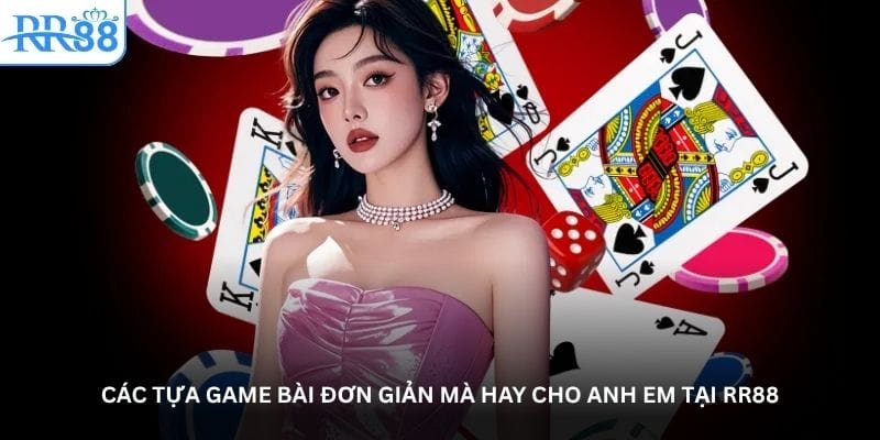 Các tựa game bài đơn giản mà hay cho anh em tại RR88