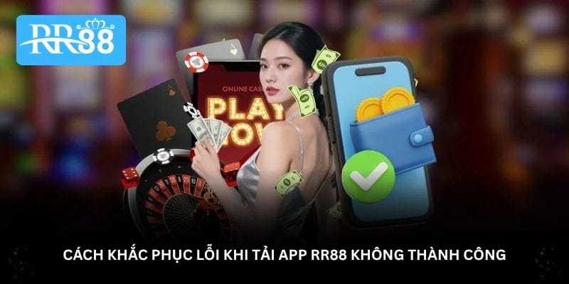 Cách khắc phục lỗi khi tải app RR88 không thành công