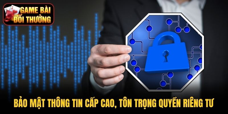 Bảo mật thông tin cấp cao, tôn trọng quyền riêng tư
