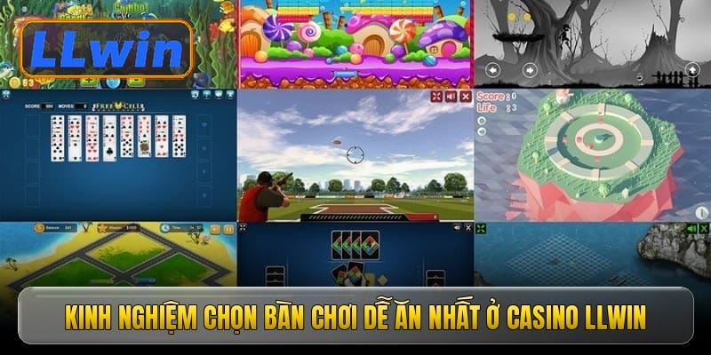 Kinh nghiệm chọn bàn chơi dễ ăn nhất ở casino LLWIN