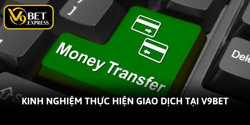 Kinh nghiệm thực hiện giao dịch tại V9bet