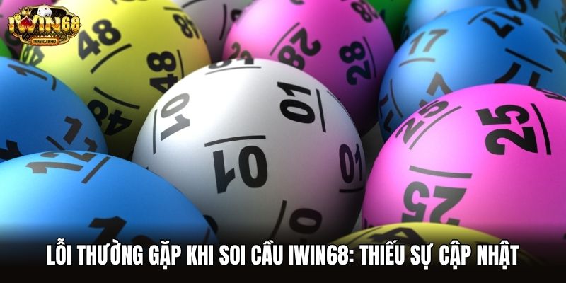 Lỗi thường gặp khi soi cầu iwin68: Thiếu sự cập nhật
