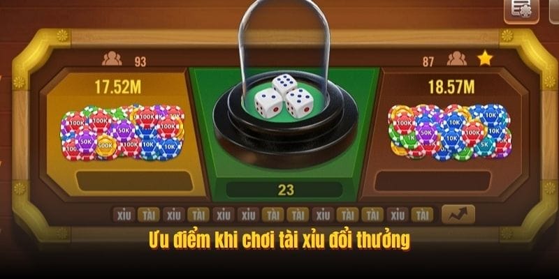 Ưu điểm khi chơi tài xỉu đổi thưởng
