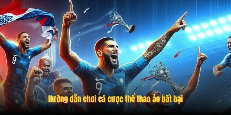 Hướng dẫn chơi cá cược thể thao ảo bất bại