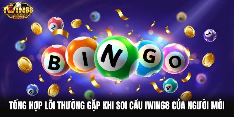 Tổng hợp lỗi thường gặp khi soi cầu iwin68 của người mới
