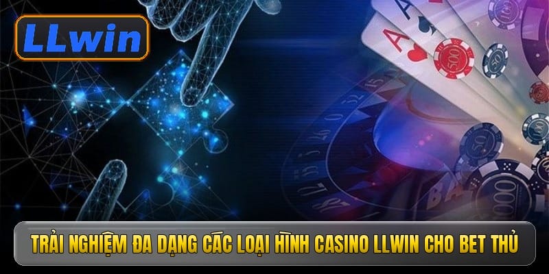 Trải nghiệm đa dạng các loại hình casino LLWIN cho bet thủ
