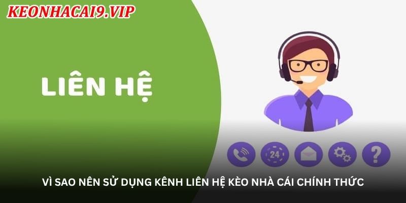 Vì sao nên sử dụng kênh liên hệ kèo nhà cái chính thức