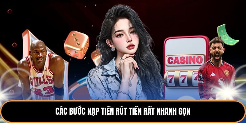Các bước nạp tiền rút tiền rất nhanh gọn