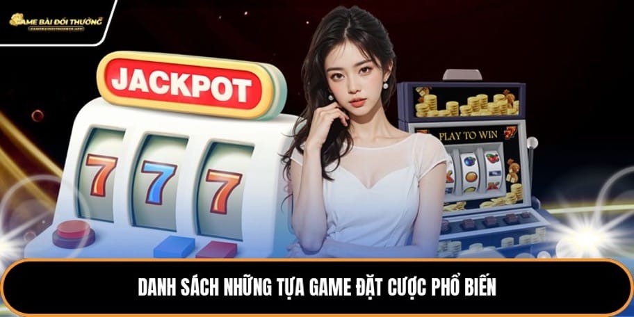 Danh sách những tựa game đặt cược phổ biến
