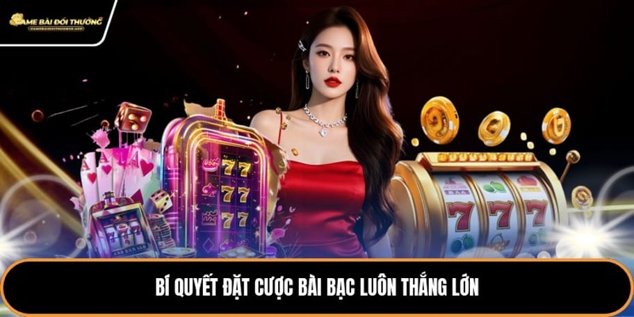 Bí quyết đặt cược bài bạc luôn thắng lớn