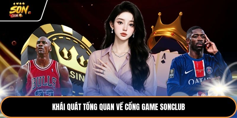 Khái quát tổng quan về cổng game sonclub