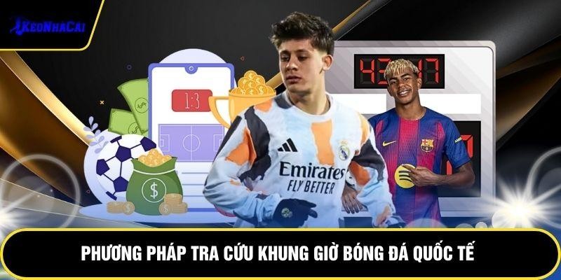 Phương pháp tra cứu khung giờ bóng đá quốc tế