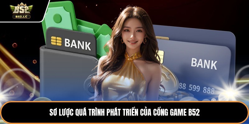 Sơ lược quá trình phát triển của cổng game B52