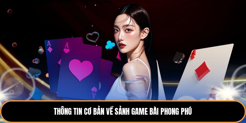 Thông tin cơ bản về sảnh game bài phong phú