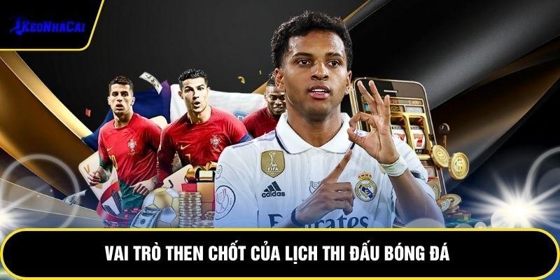 Vai trò then chốt của lịch thi đấu bóng đá