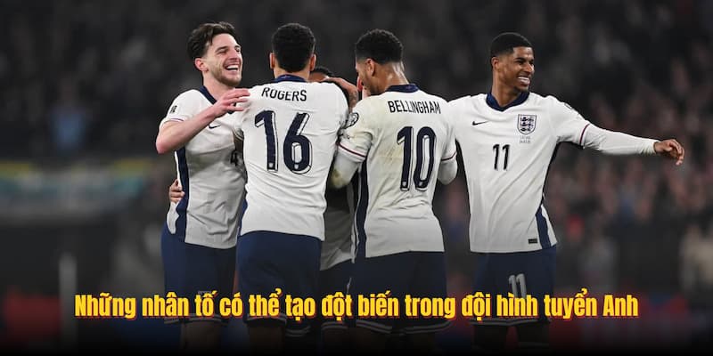 Những nhân tố có thể tạo đột biến trong đội hình tuyển Anh