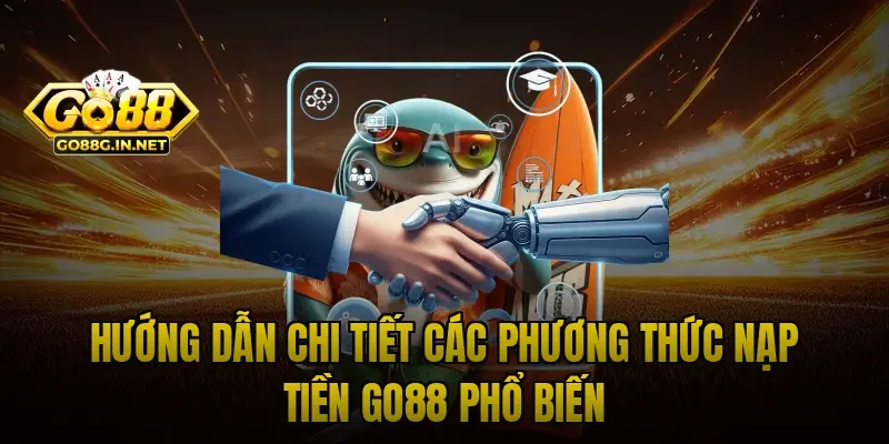 Thực hiện nạp tiền Go88 qua 3 phương thức đơn giản 