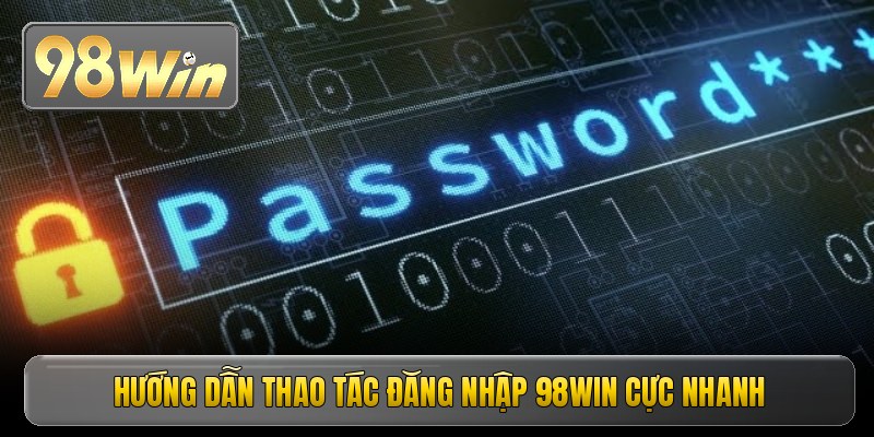 Hướng dẫn thao tác đăng nhập 98win cực nhanh