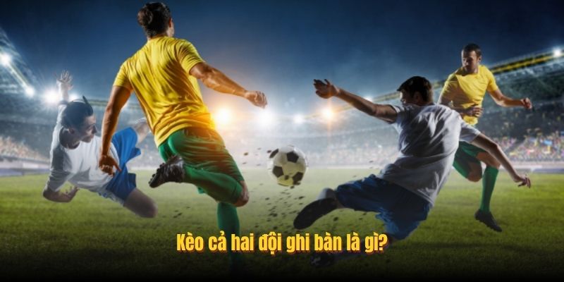 Kèo cả hai đội ghi bàn là gì?
