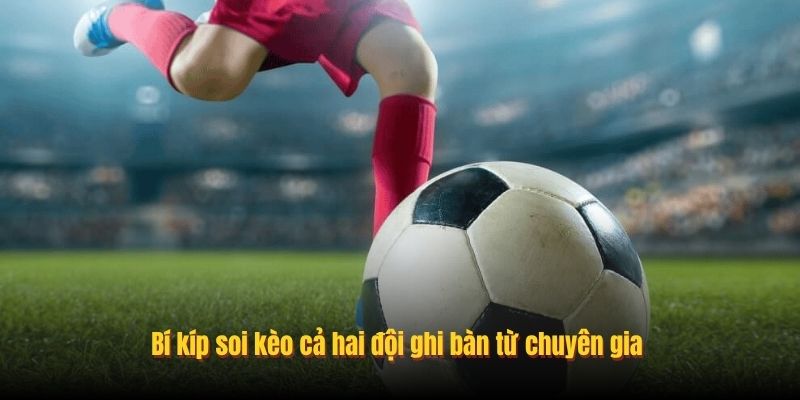 Bí kíp soi kèo cả hai đội ghi bàn từ chuyên gia