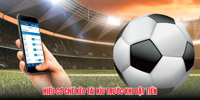 Hiểu cơ chế kèo tài xỉu trước khi đặt tiền