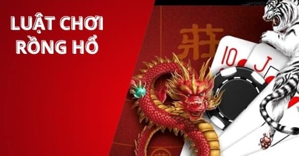 Luật chơi Rồng Hổ – hướng dẫn chi tiết cho người mới dễ hiểu