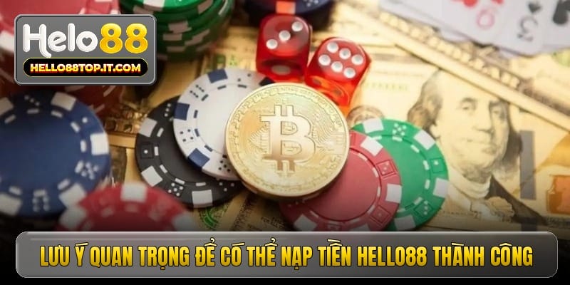 Lưu ý quan trọng để có thể nạp tiền Hello88 thành công