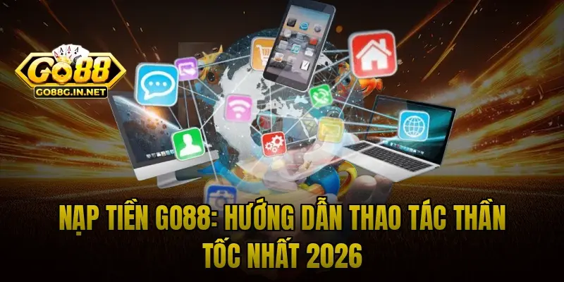 Thực hiện nạp tiền Go88 qua 3 phương thức đơn giản 