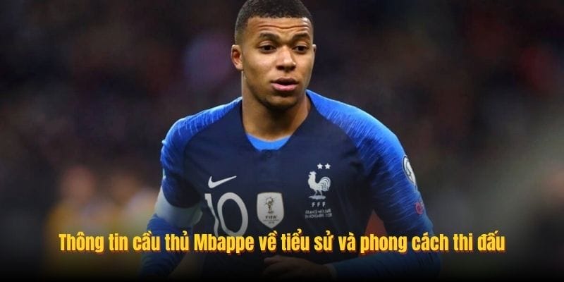 Thông tin cầu thủ Mbappe về tiểu sử và phong cách thi đấu