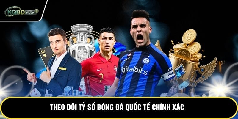 Theo dõi tỷ số bóng đá quốc tế chính xác