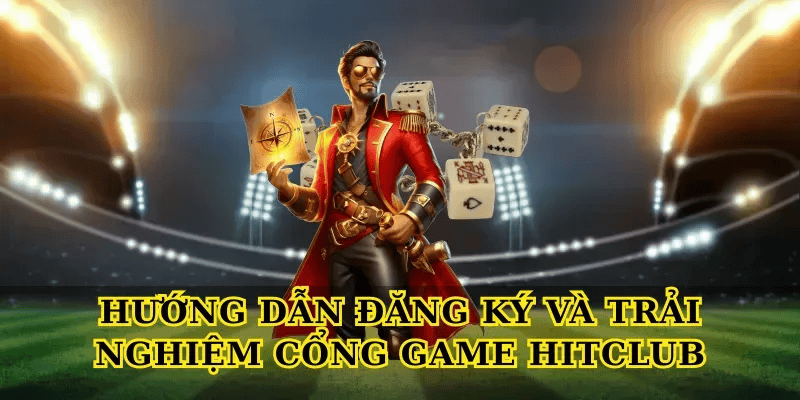 Hướng Dẫn Đăng Ký Và Trải Nghiệm Cổng Game Hitclub
