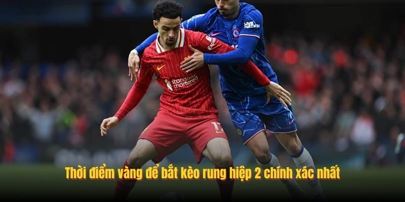 Thời điểm vàng để bắt kèo rung hiệp 2 chính xác nhất