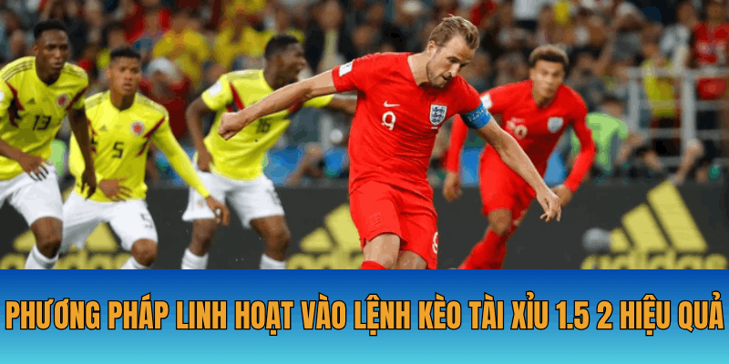 Phương pháp linh hoạt vào lệnh kèo tài xỉu 1.5 2 hiệu quả