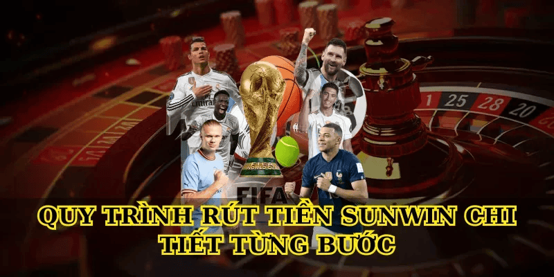 Quy trình Rút Tiền Sunwin chi tiết từng bước
