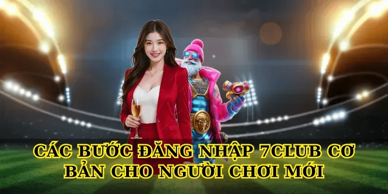 Các bước Đăng nhập 7club cơ bản cho người chơi mới