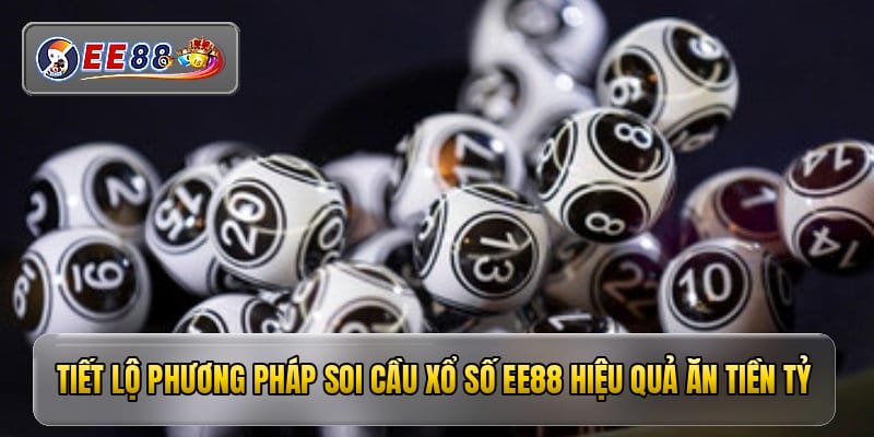 Tiết lộ phương pháp soi cầu xổ số EE88 hiệu quả ăn tiền tỷ