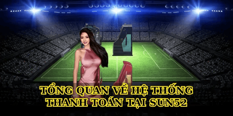 Tổng Quan Về Hệ Thống Thanh Toán Tại Sun52