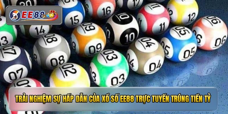Trải nghiệm sự hấp dẫn của xổ số EE88 trực tuyến trúng tiền tỷ