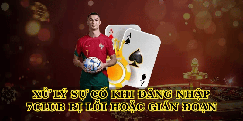 Xử lý sự cố khi Đăng nhập 7club bị lỗi hoặc gián đoạn