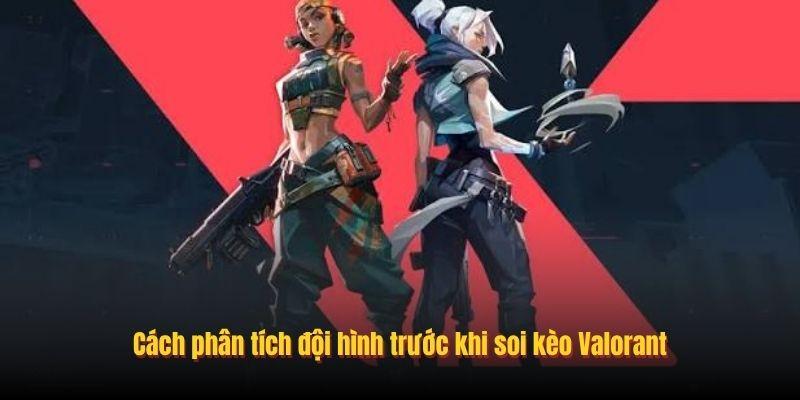 Cách phân tích đội hình trước khi soi kèo Valorant
